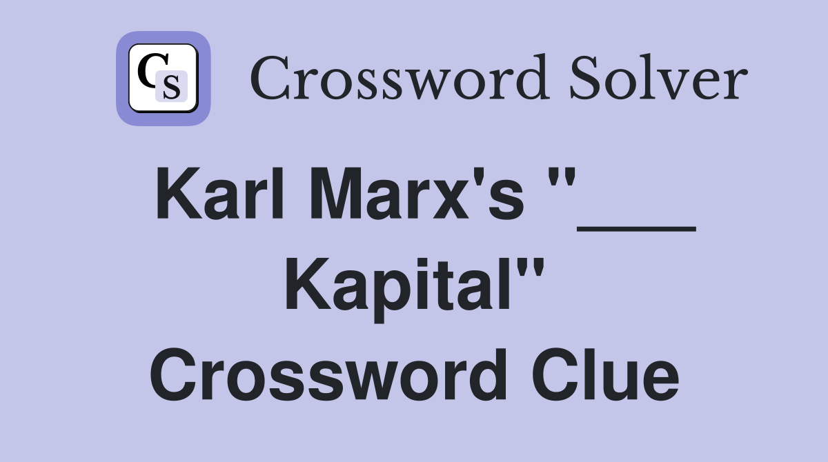 Karl Marx's "___ Kapital" Crossword Clue Answers Crossword Solver